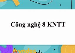 Công Nghệ 8 Kết Nối Tri Thức